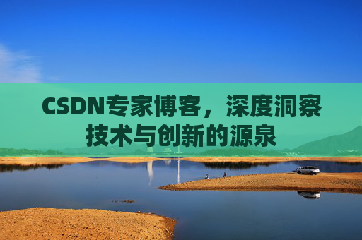 CSDN专家博客,深度洞察技术与创新的源泉